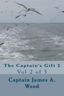 The Captain's Gift 2: Vol 2 of 3 - James A. Wood