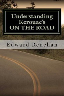 Understanding Kerouac's on the Road - Edward J. Renehan Jr.