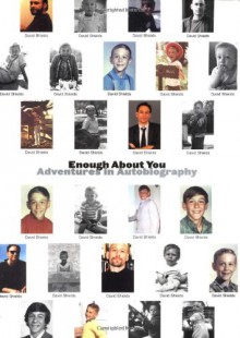 Enough about You: Adventures in Autobiography - David Shields