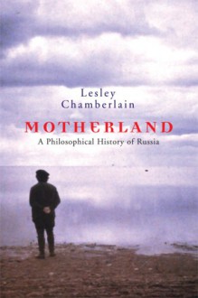 Motherland: A Philosophical History of Russia - Lesley Chamberlain