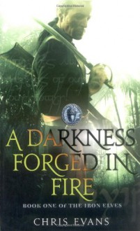 A Darkness Forged in Fire (The Iron Elves, #1) - Chris Evans