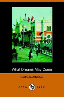 What Dreams May Come (Dodo Press) - Gertrude Franklin Horn Atherton