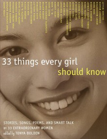 33 Things Every Girl Should Know: Stories, Songs, poems, and Smart Talk by 33 Extraordinary Women - Tonya Bolden