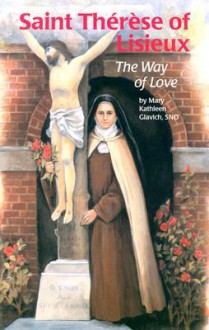 St Therese Lisieux: The Way Love - Mary Kathleen Glavich