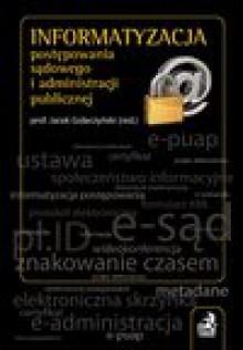 Informatyzacja postępowania sądowego i administracji publicznej - Andrzej Adamski, Jacek Gołaczyński, Berenika Kaczmarek, Przemysław Polański, Marek Leśniak, Krzysztof Siewicz, Jarosław Bąk, Michał Bernaczyk, Jolanta Cybulka, Maciej Falkowski, Łukasz Goździaszek, Maciej Groń, Jacek Janowski, Czesław Jędrzejek, Krzysztof Kamiński, Mate