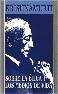 Sobre La Etica y Los Medios de Vida - Jiddu Krishnamurti, Armando Clavier