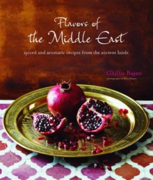 Flavors of the Middle East: Spiced and Aromatic Recipes from the Ancient Lands - Ghillie Basan, Steve Painter