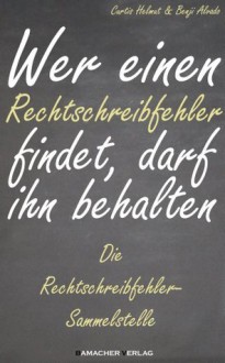 Wer einen Rechtschreibfehler findet, darf ihn behalten (Die Rechtschreibfehler-Sammelstelle) (German Edition) - Benji Alvado, Bamacher Verlag, Curtis Helmut