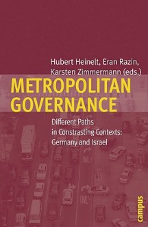 Metropolitan Governance: Different Paths in Contrasting Contexts: Germany and Israel - Hubert Heinelt, Eran Razin, Karsten Zimmermann