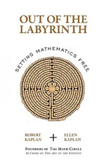 Out of the Labyrinth: Setting Mathematics Free - Ellen Kaplan