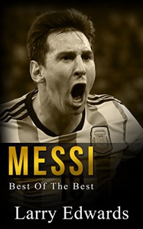 Messi: Best of The Best. Easy to read for kids with stunning graphics. All you need to know about Messi. (Sports Soccer IQ Book for Kids) - Larry Edwards