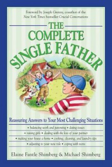 The Complete Single Father: Reassuring Answers to Your Most Challenging Situations - Elaine Shimberg Fantle, Michael Shimberg, Joseph Grenny, Elaine Shimberg Fantle