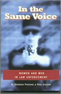 In the Same Voice: Women and Men in Law Enforcement - Deborah Parsons, Paul Jesilow