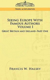 Seeing Europe with Famous Authors: Volume I - Great Britain and Ireland-Book One - Francis W. Halsey