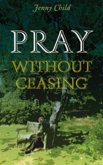 Pray without Ceasing: Popular Celtic Reflections - Jenny Child