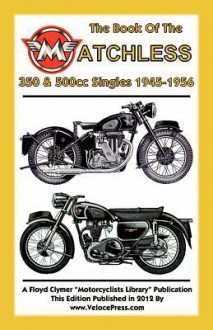 Book of the Matchless 350 & 500cc Singles 1945-1956 - W C Haycraft, Floyd Clymer