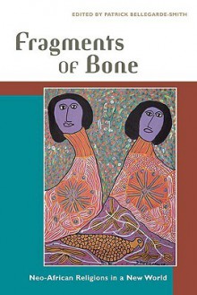 Fragments of Bone: Neo-African Religions in a New World - Patrick Bellegarde-Smith