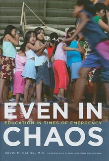 Even in Chaos: Education in Times of Emergency - Kevin M. Cahill