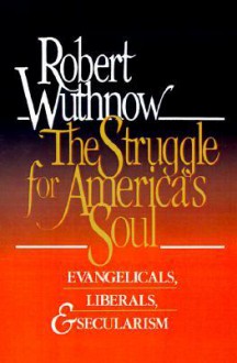 The Struggle for America's Soul: Evangelicals, Liberals, and Secularism - Robert Wuthnow