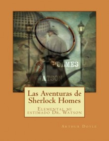 Las Aventuras de Sherlock Holmes: Elemental mi estimado Dr. Watson (Spanish Edition) - Arthur Conan Doyle, Sr. Santos V Elvir