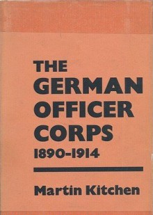 The German Officer Corps 1890-1914 - Martin Kitchen