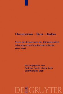 Christentum Staat Kultur: Akten Des Kongresses Der Internationalen Schleiermacher-Gesellschaft in Berlin, Marz 2006 - Andreas Arndt, Ulrich Barth, Wilhelm Gräb