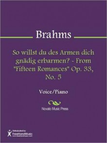 So willst du des Armen dich gnadig erbarmen? - From "Fifteen Romances" Op. 33, No. 5 - Johannes Brahms