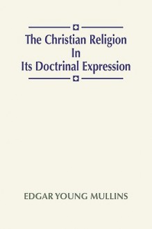 Christian Religion in Its Doctrinal Expression - Edgar Young Mullins