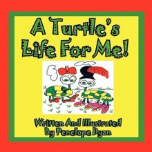 A Turtle's Life for Me! - Penelope Dyan