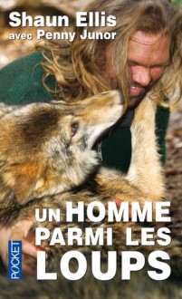 Un Homme parmi les Loups - Shaun Ellis, Penny Junor, Marie de Prémonville