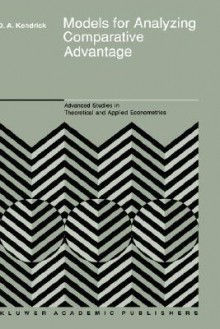 Models for Analyzing Comparative Advantage (Advanced Studies in Theoretical and Applied Econometrics) - David Andrew Kendrick