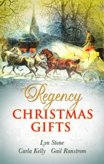 Regency Christmas Gifts - Lyn Stone, Carla Kelly, Gail Ranstrom