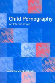 Child Pornography: An Internet Crime - Max Taylor, Ethel Quayle