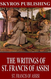 The Writings of St. Francis of Assisi - St. Francis of Assisi, Father Paschal Robinson