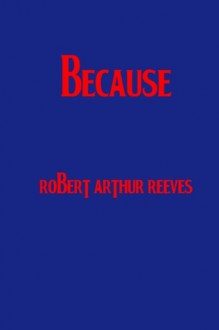 Because: Meditations on the Beatles Songbook - Robert Arthur Reeves