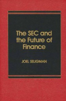 SEC and the Future of Finance - Joel Seligman