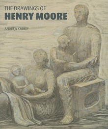 The Drawings Of Henry Moore - Andrew Causey