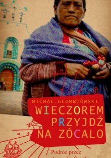 Wieczorem przyjdź na zócalo - Michał Głombiowski