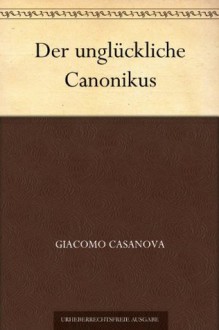 Der unglückliche Canonikus (German Edition) - Giacomo Casanova