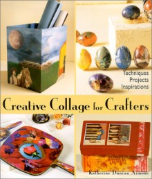 Creative Collage for Crafters: Techniques, Projects, Inspirations - Katherine Duncan Aimone