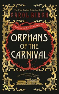 Orphans of the Carnival: A Novel - Carol Birch