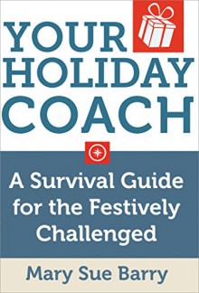 Your Holiday Coach: A Survival Guide for the Festively Challenged - Mary Sue Barry, Connie Brown, Mike Bowen