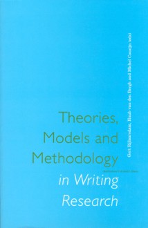 Theories, Models and Methodology in Writing Research - Gert Rijlaarsdam, Michel Couzijn, Huub van den Bergh