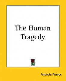 The Human Tragedy - Anatole France