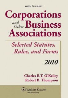 Corporations and Other Business Associations: 2010 Selected Statutes, Rules, And Forms (Statutory Supplement) - Okelley, Robert B. Thompson