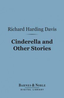 Cinderella and Other Stories (Barnes & Noble Digital Library) - Richard Harding Davis