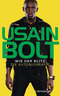 Wie der Blitz - Die Autobiografie - Usain Bolt, Ursula Pesch, Wolfgang Ströble