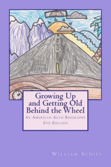 Growing up and Getting Old Behind the Wheel: : An American Auto Biography - William Schiff