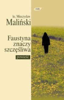 Faustyna znaczy szczęśliwa - Mieczysław Maliński