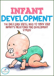 Infant Development: The Only Guide You'll Need To Track Your Infant's Milestones and Development Stages(Infant Development - Infant Care) (1) - Baby Steps